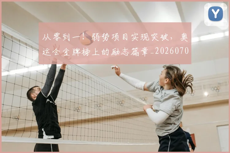 从零到一！弱势项目实现突破，奥运会金牌榜上的励志篇章_20260704164849
