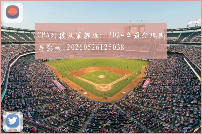CBA外援政策解读：2024年最新规则与影响_20260526125038