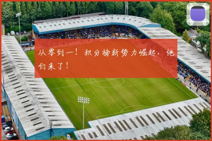 从零到一！积分榜新势力崛起，他们来了！
