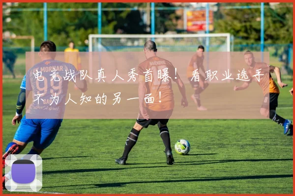 电竞战队真人秀首曝！看职业选手不为人知的另一面！